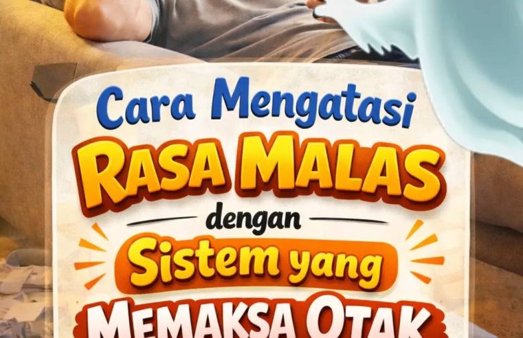 CARA MENGATASI RASA MALAS DENGAN SISTEM YANG MEMAKSA OTAK MAU MULAI BEKERJA