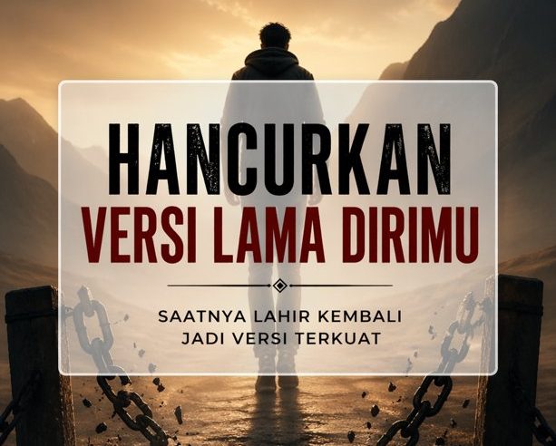 Hancurkan Versi Lama Dirimu, Bangun Versi Terkuat