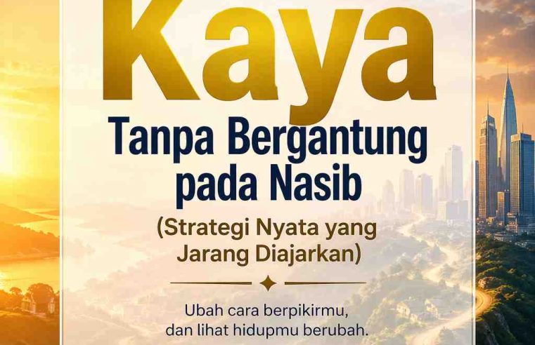 Cara Jadi Kaya Tanpa Bergantung pada Nasib (Strategi Nyata yang Jarang Diajarkan)